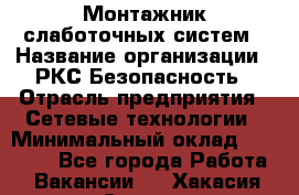 Монтажник слаботочных систем › Название организации ­ РКС-Безопасность › Отрасль предприятия ­ Сетевые технологии › Минимальный оклад ­ 20 000 - Все города Работа » Вакансии   . Хакасия респ.,Саяногорск г.